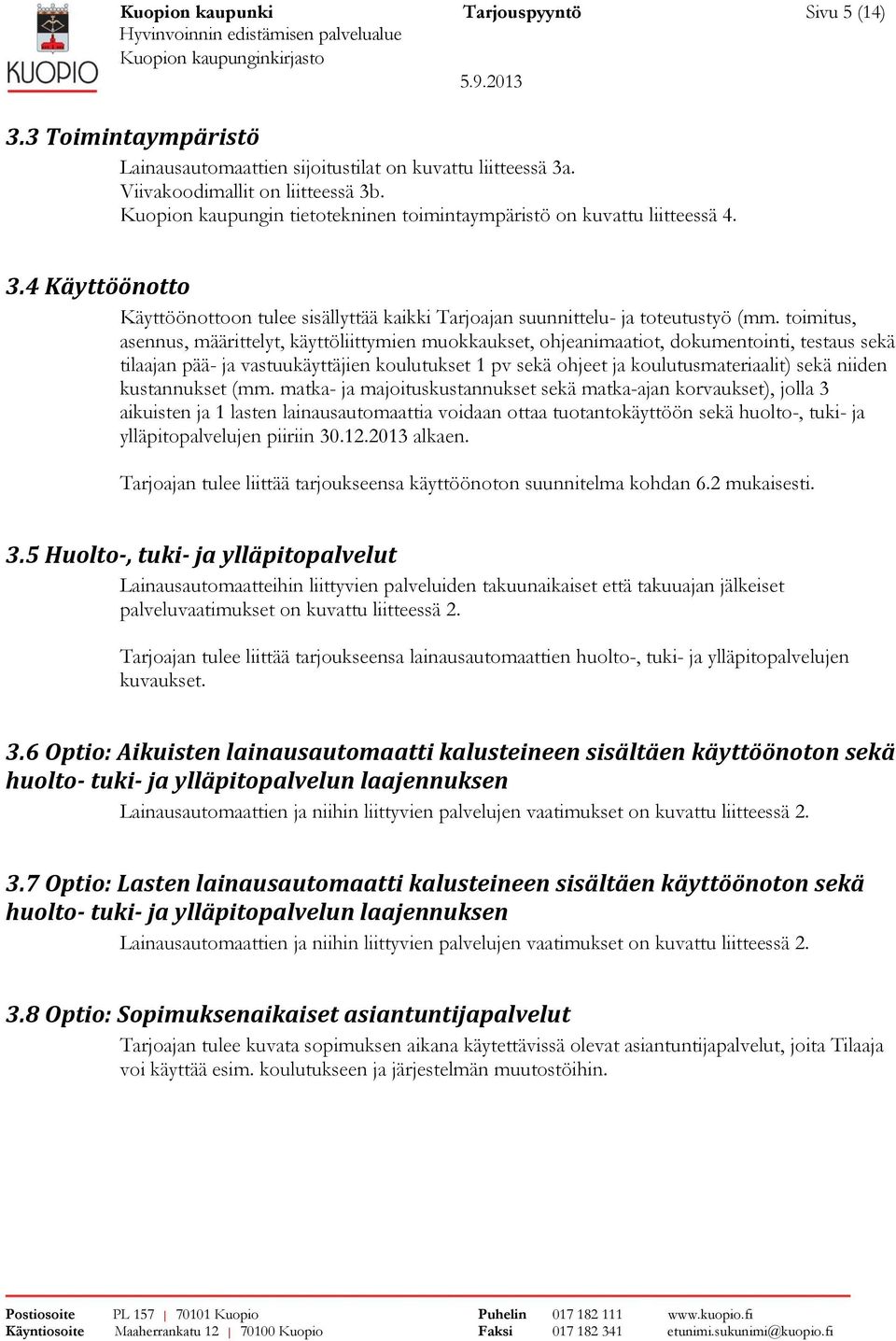 toimitus, asennus, määrittelyt, käyttöliittymien muokkaukset, ohjeanimaatiot, dokumentointi, testaus sekä tilaajan pää- ja vastuukäyttäjien koulutukset 1 pv sekä ohjeet ja koulutusmateriaalit) sekä