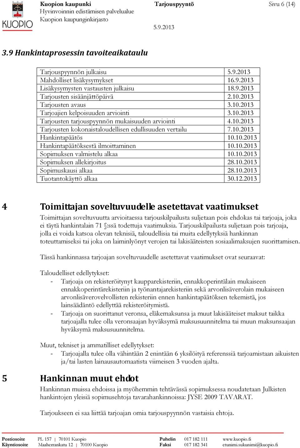 10.2013 Hankintapäätöksestä ilmoittaminen 10.10.2013 Sopimuksen valmistelu alkaa 10.10.2013 Sopimuksen allekirjoitus 28.10.2013 Sopimuskausi alkaa 28.10.2013 Tuotantokäyttö alkaa 30.12.