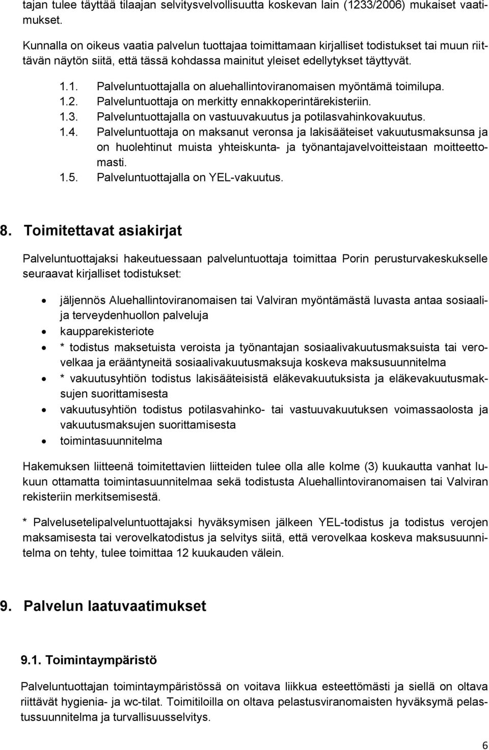 1. Palveluntuottajalla on aluehallintoviranomaisen myöntämä toimilupa. 1.2. Palveluntuottaja on merkitty ennakkoperintärekisteriin. 1.3.