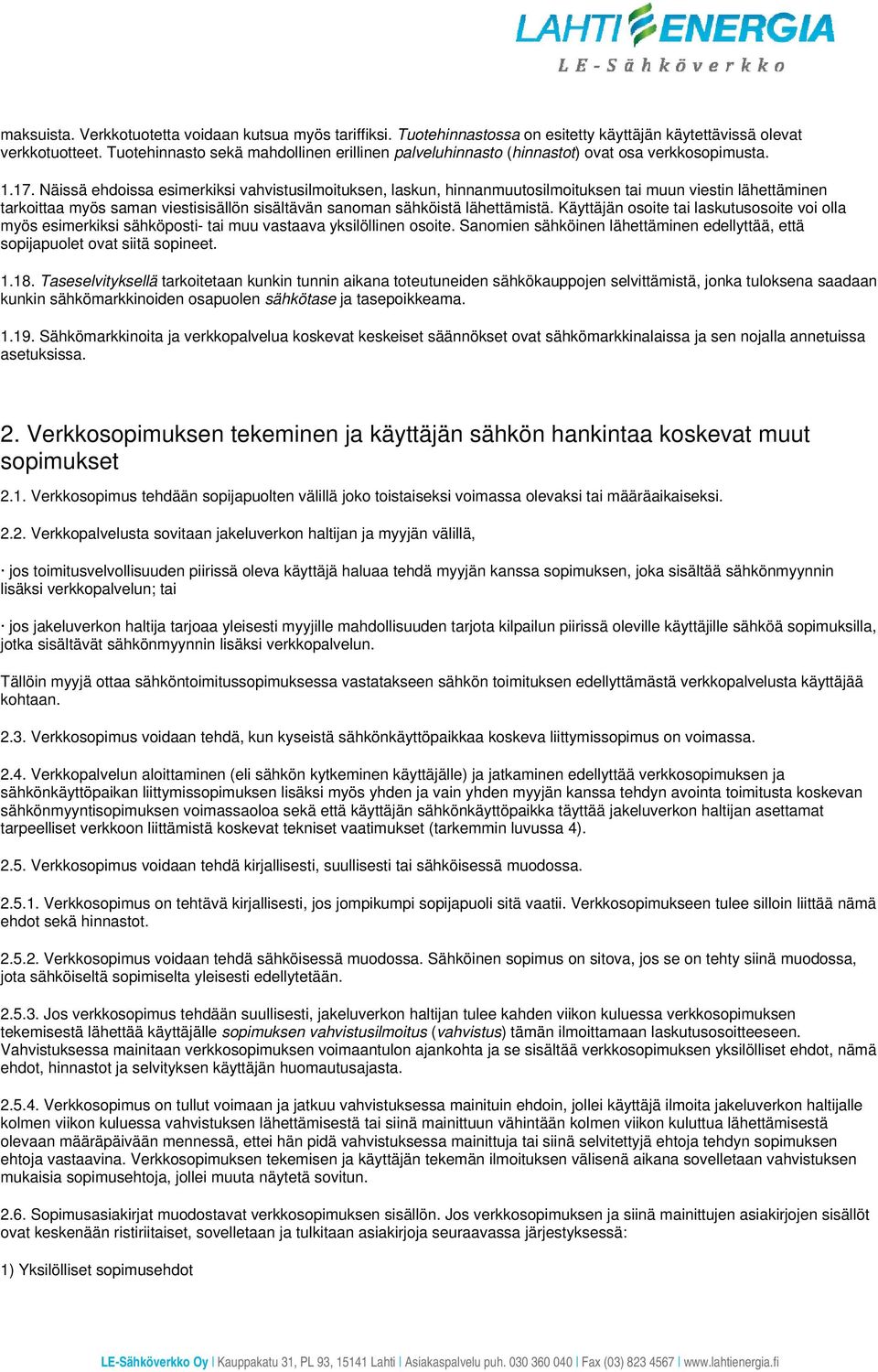 Näissä ehdoissa esimerkiksi vahvistusilmoituksen, laskun, hinnanmuutosilmoituksen tai muun viestin lähettäminen tarkoittaa myös saman viestisisällön sisältävän sanoman sähköistä lähettämistä.