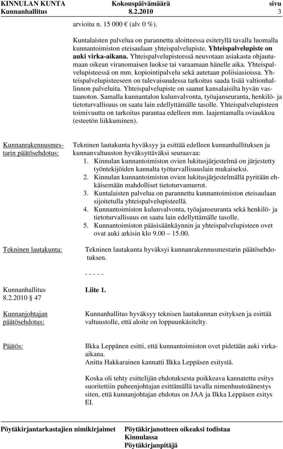 kopiointipalvelu sekä autetaan poliisiasioissa. Yhteispalvelupisteeseen on tulevaisuudessa tarkoitus saada lisää valtionhallinnon palveluita.