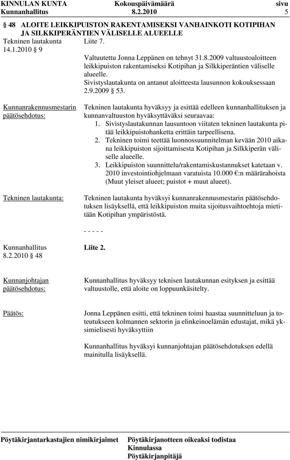 Kunnanrakennusmestarin Tekninen lautakunta: Tekninen lautakunta hyväksyy ja esittää edelleen kunnanhallituksen ja kunnanvaltuuston hyväksyttäväksi seuraavaa: 1.