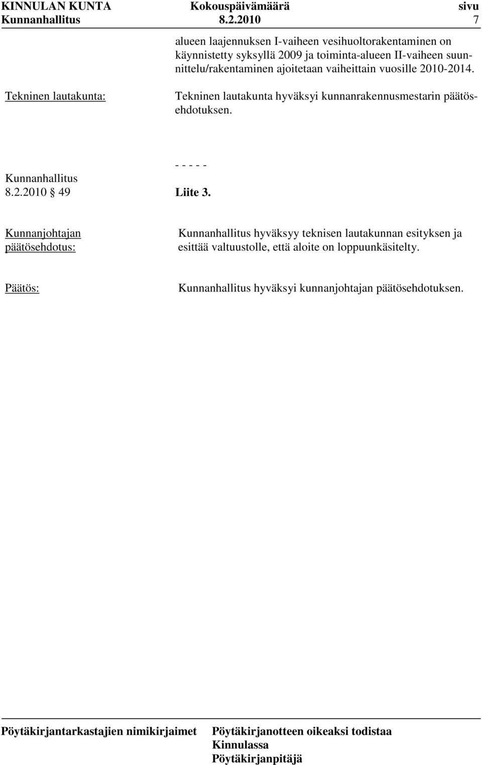 Tekninen lautakunta: Tekninen lautakunta hyväksyi kunnanrakennusmestarin päätösehdotuksen. 8.2.