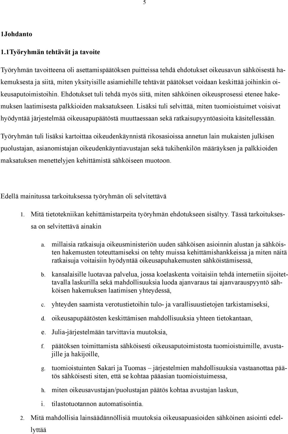 päätökset voidaan keskittää joihinkin oikeusaputoimistoihin. Ehdotukset tuli tehdä myös siitä, miten sähköinen oikeusprosessi etenee hakemuksen laatimisesta palkkioiden maksatukseen.