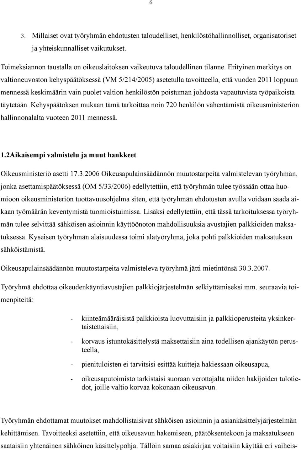 Erityinen merkitys on valtioneuvoston kehyspäätöksessä (VM 5/214/2005) asetetulla tavoitteella, että vuoden 2011 loppuun mennessä keskimäärin vain puolet valtion henkilöstön poistuman johdosta