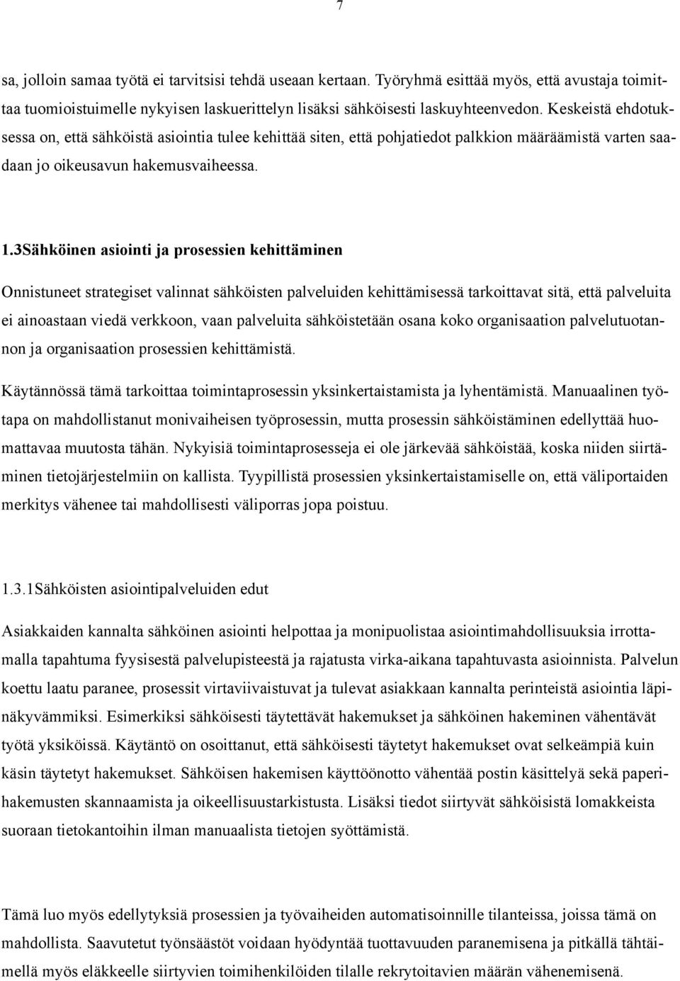 3Sähköinen asiointi ja prosessien kehittäminen Onnistuneet strategiset valinnat sähköisten palveluiden kehittämisessä tarkoittavat sitä, että palveluita ei ainoastaan viedä verkkoon, vaan palveluita