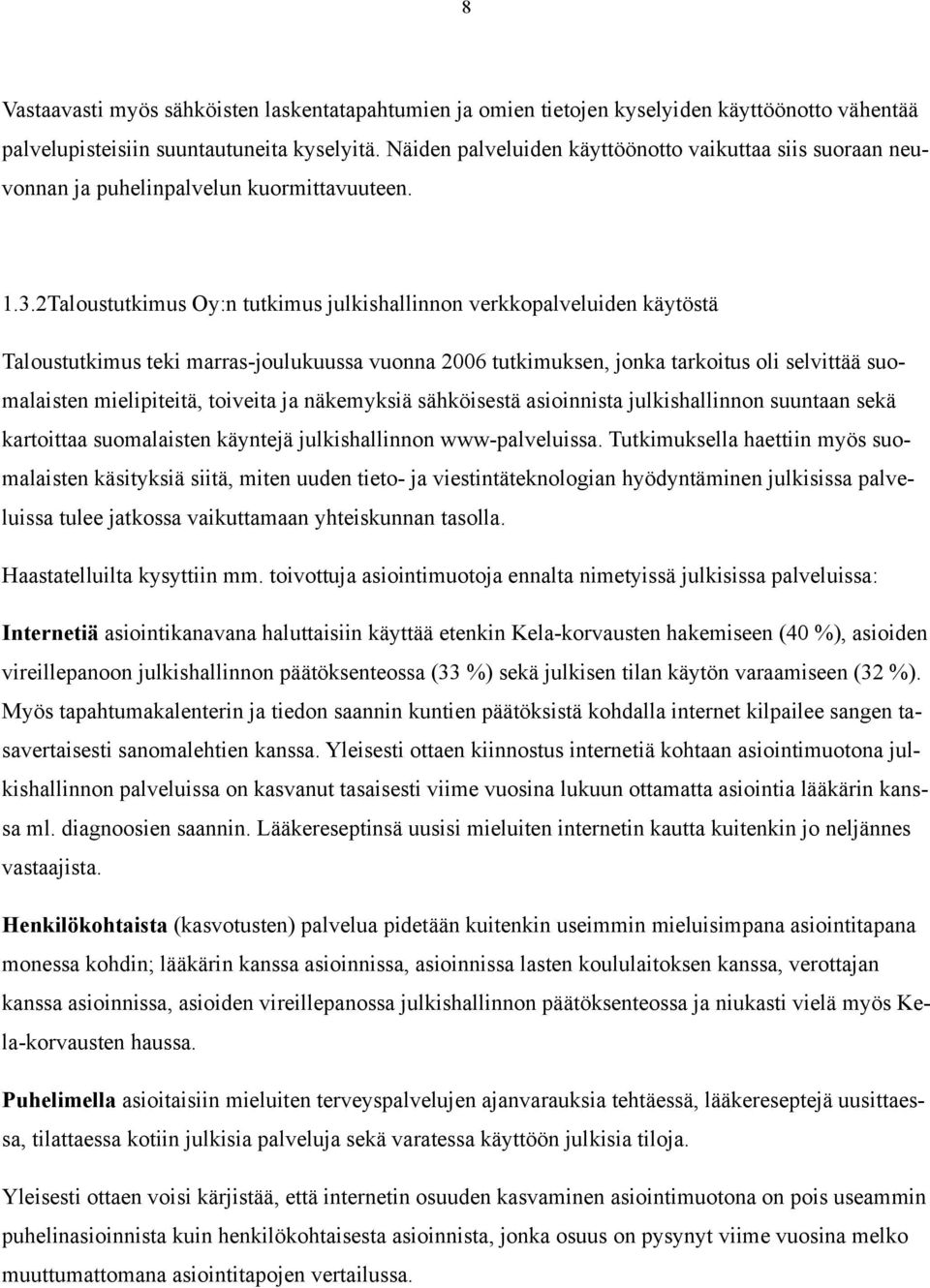 2Taloustutkimus Oy:n tutkimus julkishallinnon verkkopalveluiden käytöstä Taloustutkimus teki marras-joulukuussa vuonna 2006 tutkimuksen, jonka tarkoitus oli selvittää suomalaisten mielipiteitä,