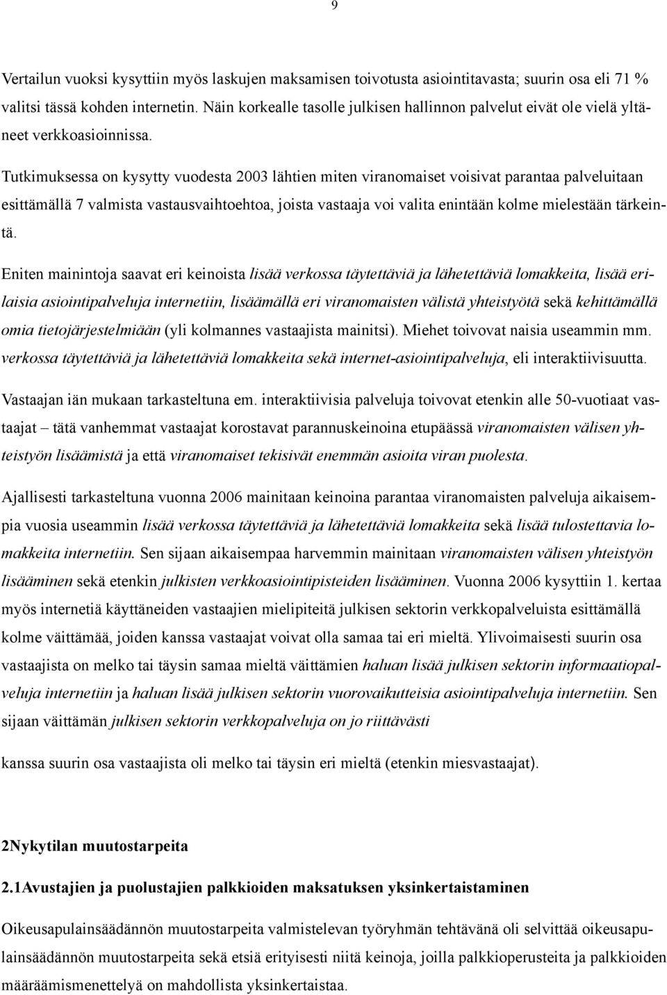 Tutkimuksessa on kysytty vuodesta 2003 lähtien miten viranomaiset voisivat parantaa palveluitaan esittämällä 7 valmista vastausvaihtoehtoa, joista vastaaja voi valita enintään kolme mielestään