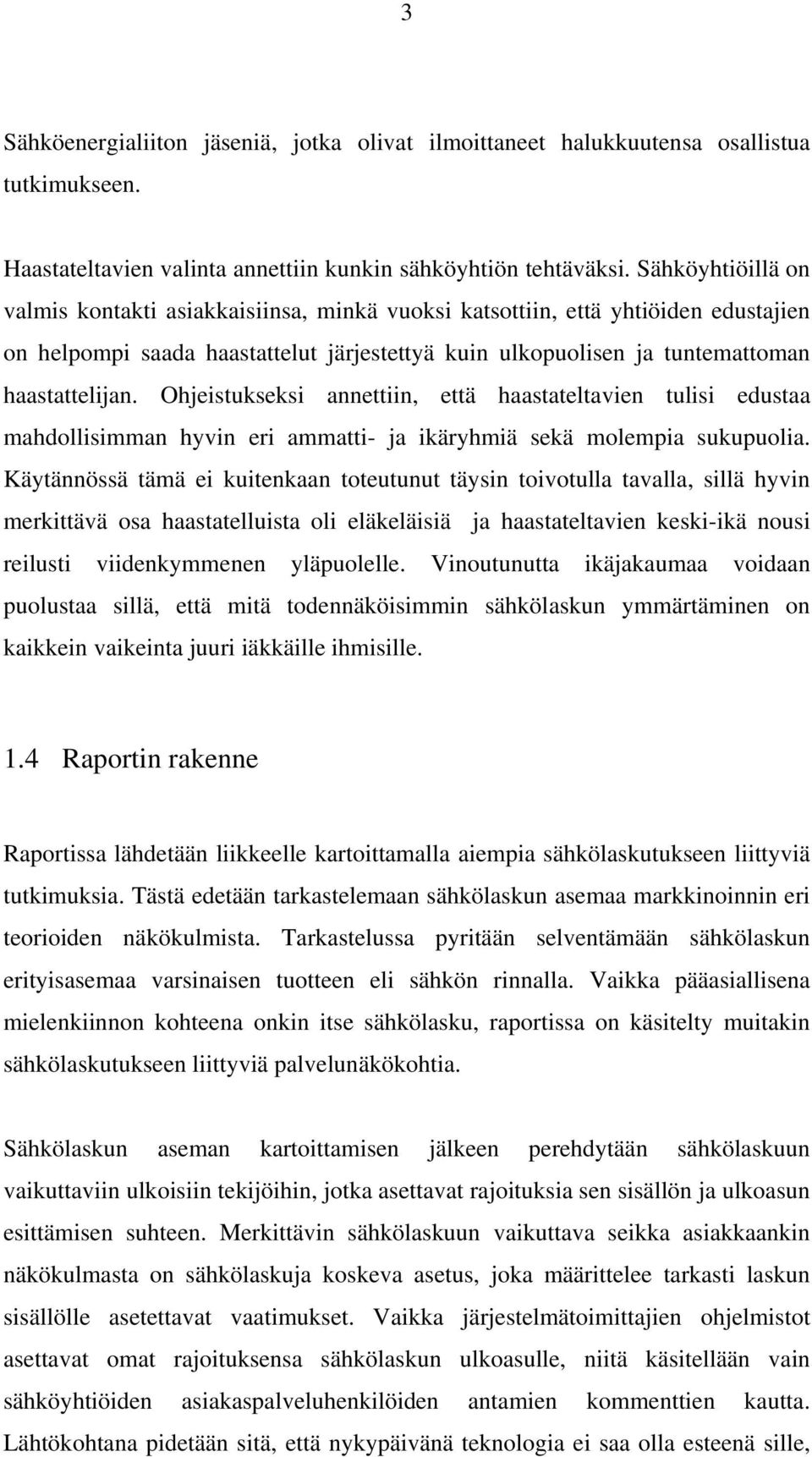 Ohjeistukseksi annettiin, että haastateltavien tulisi edustaa mahdollisimman hyvin eri ammatti- ja ikäryhmiä sekä molempia sukupuolia.