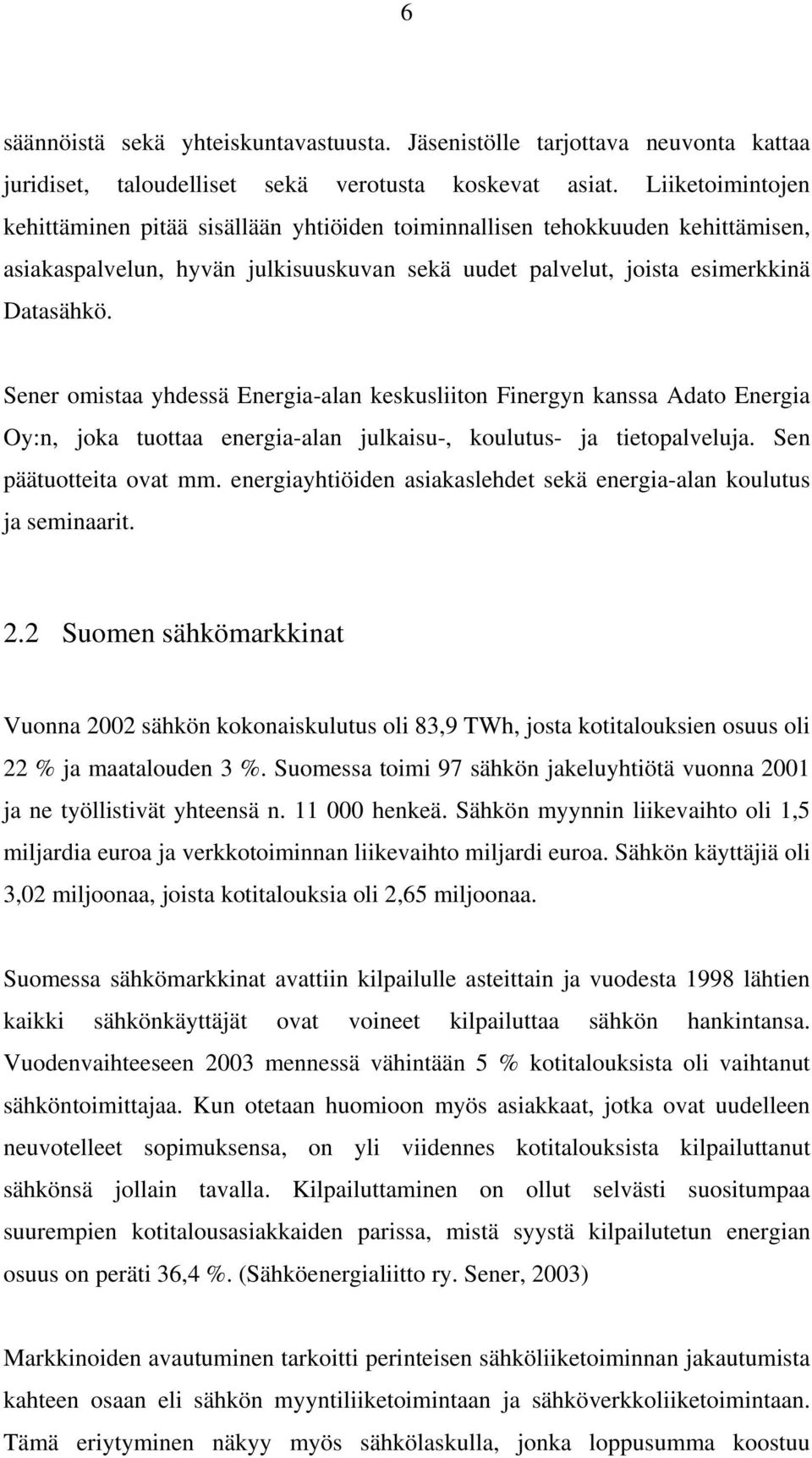 Sener omistaa yhdessä Energia-alan keskusliiton Finergyn kanssa Adato Energia Oy:n, joka tuottaa energia-alan julkaisu-, koulutus- ja tietopalveluja. Sen päätuotteita ovat mm.