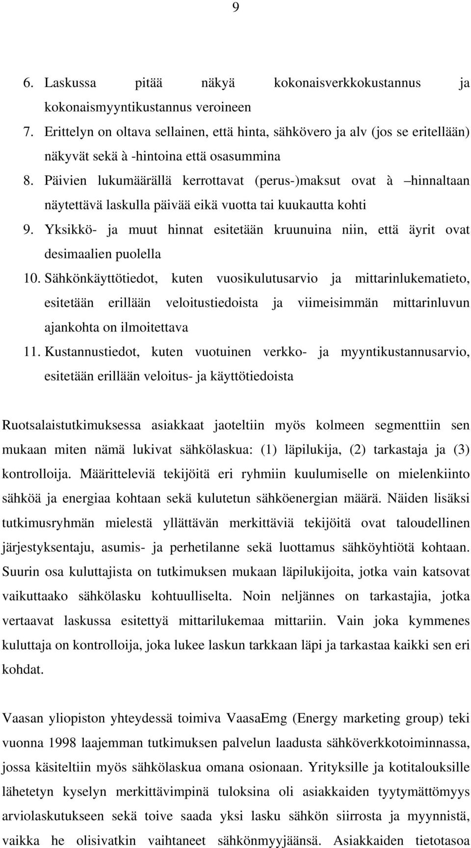 Päivien lukumäärällä kerrottavat (perus-)maksut ovat à hinnaltaan näytettävä laskulla päivää eikä vuotta tai kuukautta kohti 9.