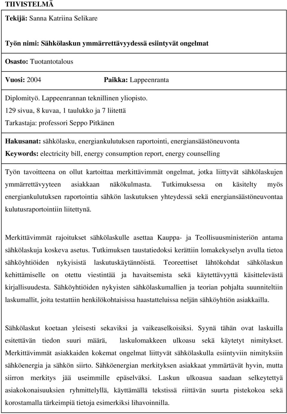 129 sivua, 8 kuvaa, 1 taulukko ja 7 liitettä Tarkastaja: professori Seppo Pitkänen Hakusanat: sähkölasku, energiankulutuksen raportointi, energiansäästöneuvonta Keywords: electricity bill, energy