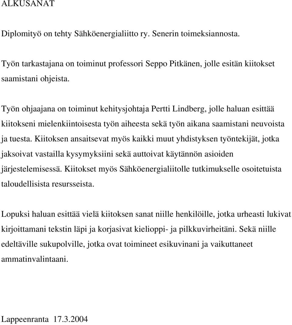 Kiitoksen ansaitsevat myös kaikki muut yhdistyksen työntekijät, jotka jaksoivat vastailla kysymyksiini sekä auttoivat käytännön asioiden järjestelemisessä.