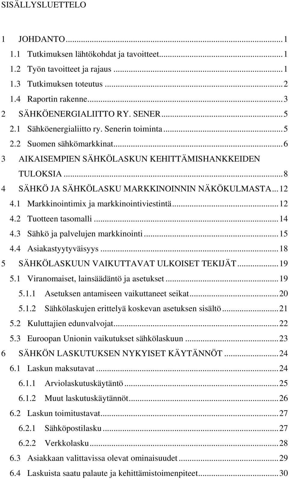 1 Markkinointimix ja markkinointiviestintä...12 4.2 Tuotteen tasomalli...14 4.3 Sähkö ja palvelujen markkinointi...15 4.4 Asiakastyytyväisyys...18 5 SÄHKÖLASKUUN VAIKUTTAVAT ULKOISET TEKIJÄT...19 5.