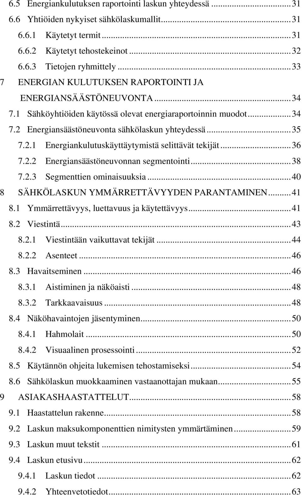 ..36 7.2.2 Energiansäästöneuvonnan segmentointi...38 7.2.3 Segmenttien ominaisuuksia...40 8 SÄHKÖLASKUN YMMÄRRETTÄVYYDEN PARANTAMINEN...41 8.1 Ymmärrettävyys, luettavuus ja käytettävyys...41 8.2 Viestintä.