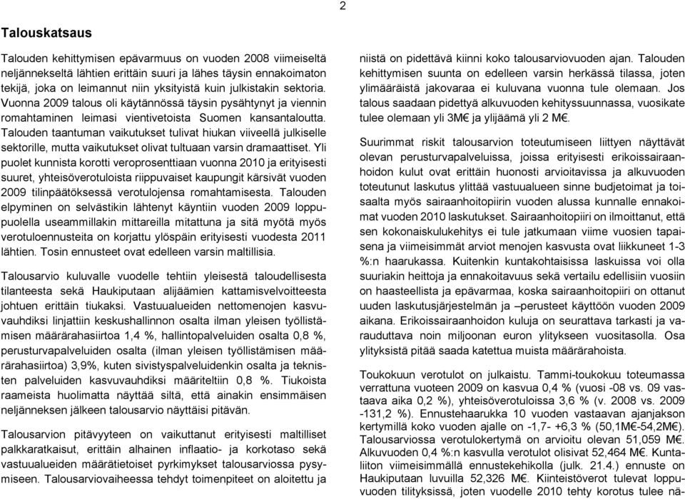 Talouden taantuman vaikutukset tulivat hiukan viiveellä julkiselle sektorille, mutta vaikutukset olivat tultuaan varsin dramaattiset.