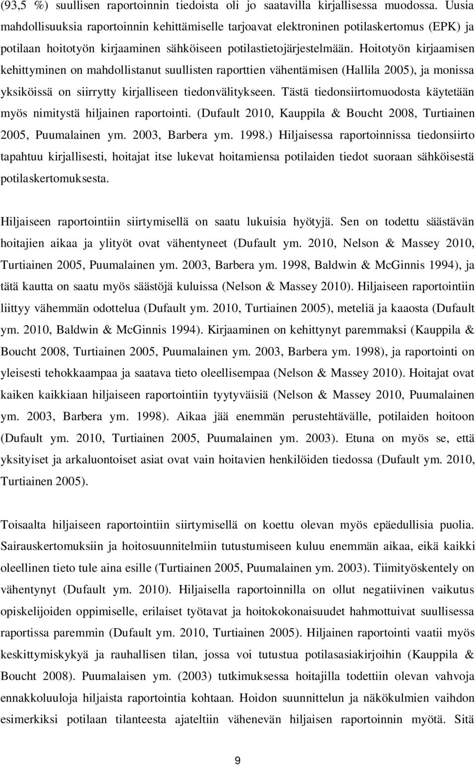 Hoitotyön kirjaamisen kehittyminen on mahdollistanut suullisten raporttien vähentämisen (Hallila 2005), ja monissa yksiköissä on siirrytty kirjalliseen tiedonvälitykseen.