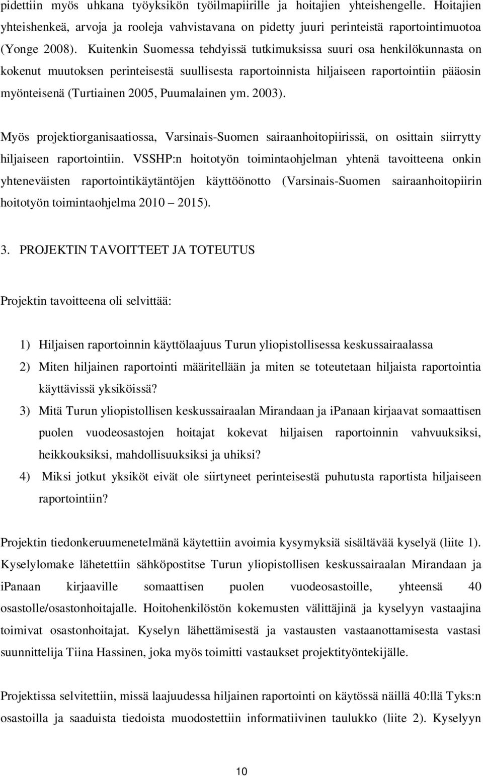 Puumalainen ym. 2003). Myös projektiorganisaatiossa, Varsinais-Suomen sairaanhoitopiirissä, on osittain siirrytty hiljaiseen raportointiin.