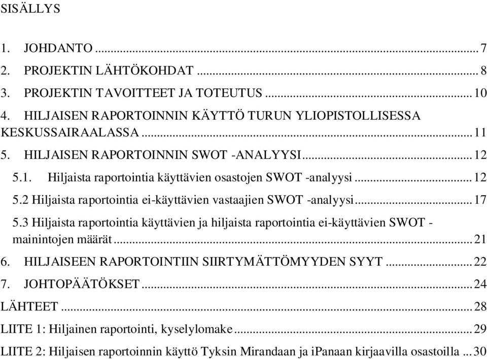 ..17 5.3 Hiljaista raportointia käyttävien ja hiljaista raportointia ei-käyttävien SWOT - mainintojen määrät...21 6. HILJAISEEN RAPORTOINTIIN SIIRTYMÄTTÖMYYDEN SYYT...22 7.