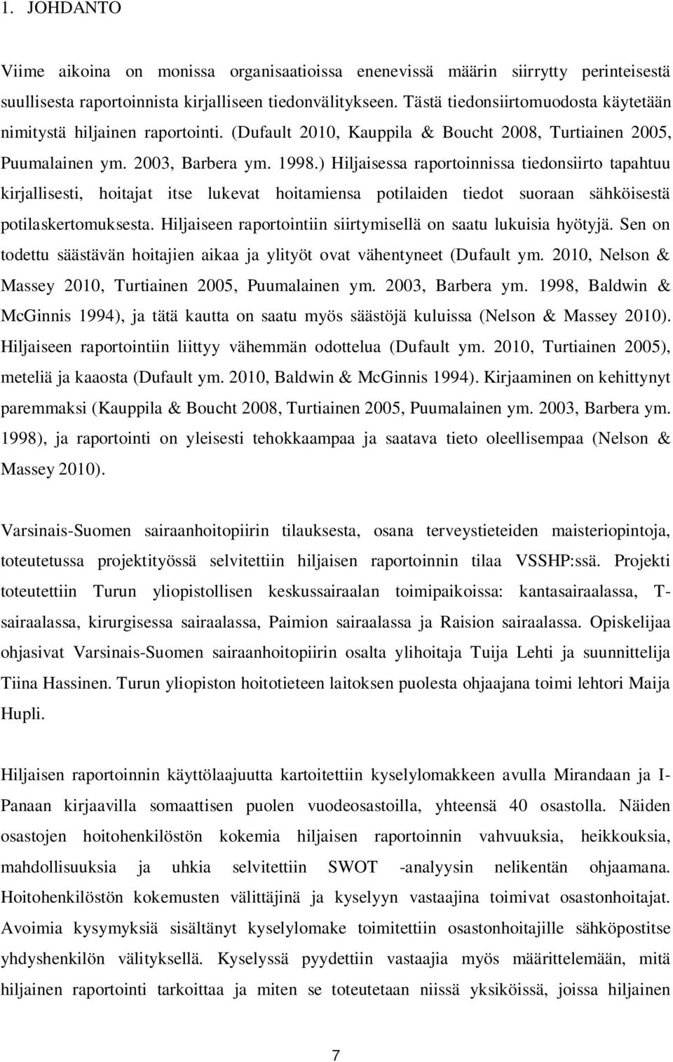 ) Hiljaisessa raportoinnissa tiedonsiirto tapahtuu kirjallisesti, hoitajat itse lukevat hoitamiensa potilaiden tiedot suoraan sähköisestä potilaskertomuksesta.