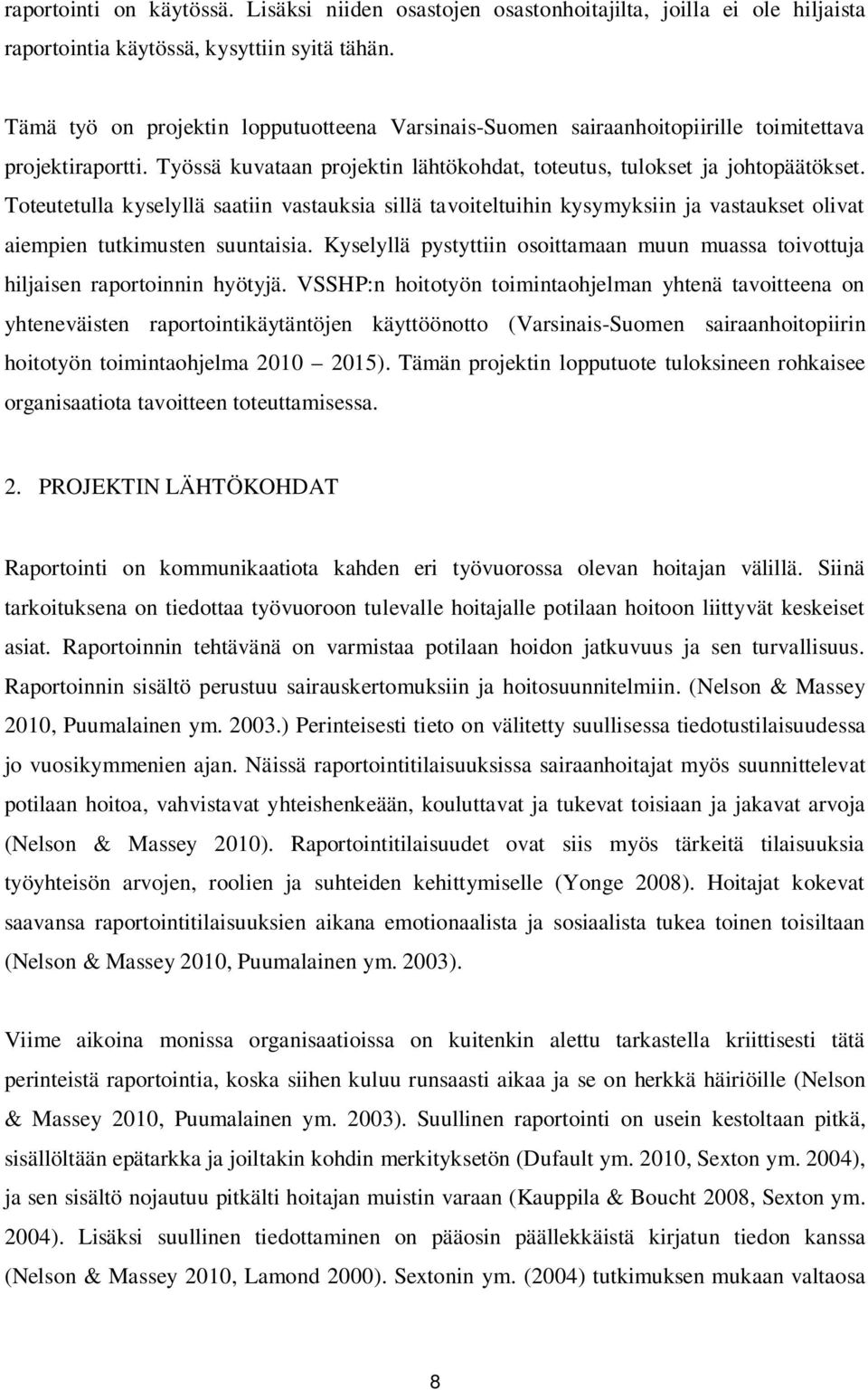 Toteutetulla kyselyllä saatiin vastauksia sillä tavoiteltuihin kysymyksiin ja vastaukset olivat aiempien tutkimusten suuntaisia.