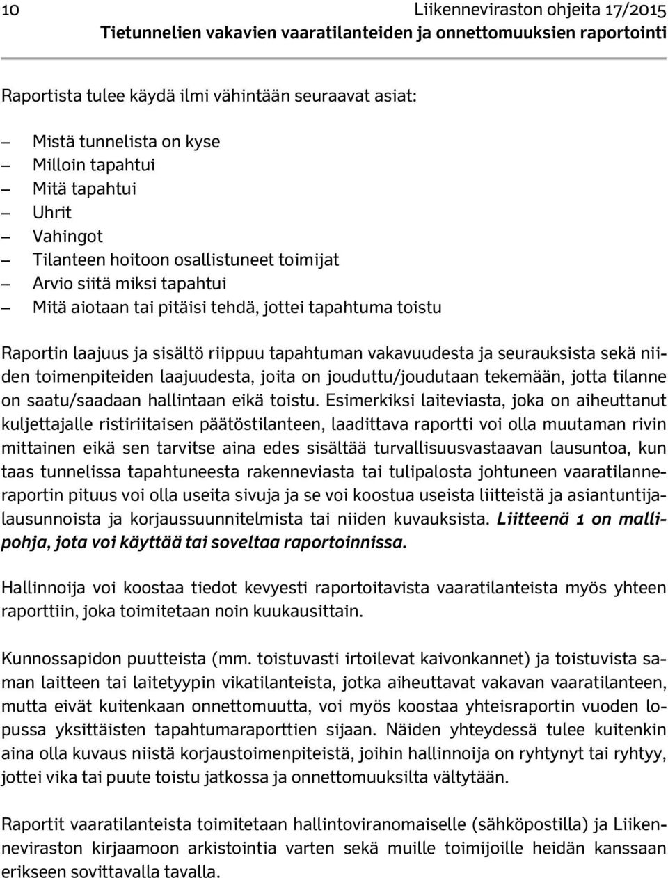 tapahtuman vakavuudesta ja seurauksista sekä niiden toimenpiteiden laajuudesta, joita on jouduttu/joudutaan tekemään, jotta tilanne on saatu/saadaan hallintaan eikä toistu.