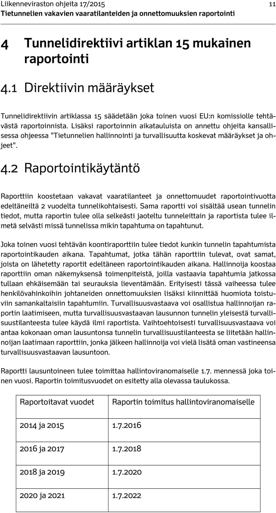 Lisäksi raportoinnin aikatauluista on annettu ohjeita kansallisessa ohjeessa "Tietunnelien hallinnointi ja turvallisuutta koskevat määräykset ja ohjeet". 4.