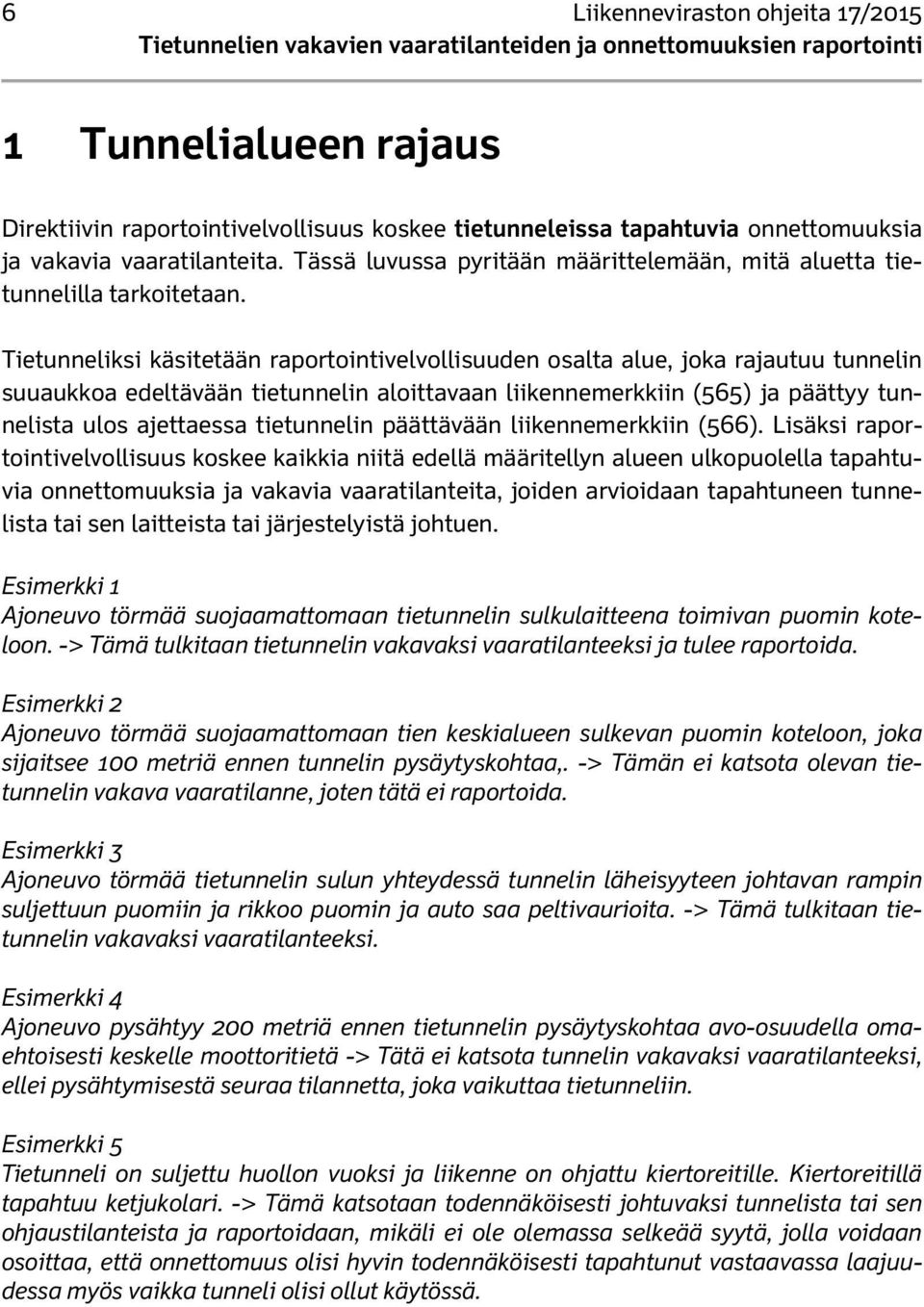 Tietunneliksi käsitetään raportointivelvollisuuden osalta alue, joka rajautuu tunnelin suuaukkoa edeltävään tietunnelin aloittavaan liikennemerkkiin (565) ja päättyy tunnelista ulos ajettaessa