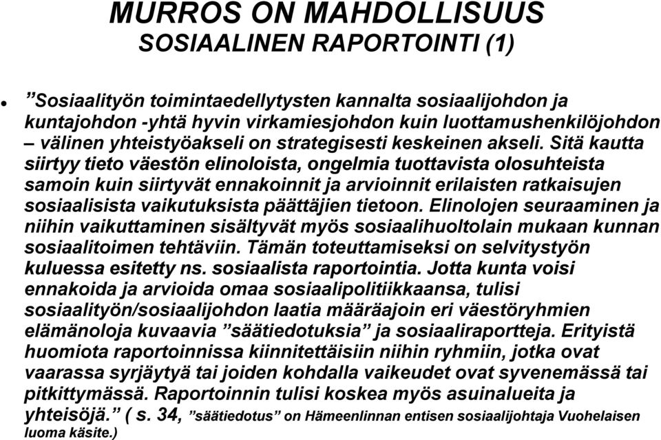 Sitä kautta siirtyy tieto väestön elinoloista, ongelmia tuottavista olosuhteista samoin kuin siirtyvät ennakoinnit ja arvioinnit erilaisten ratkaisujen sosiaalisista vaikutuksista päättäjien tietoon.