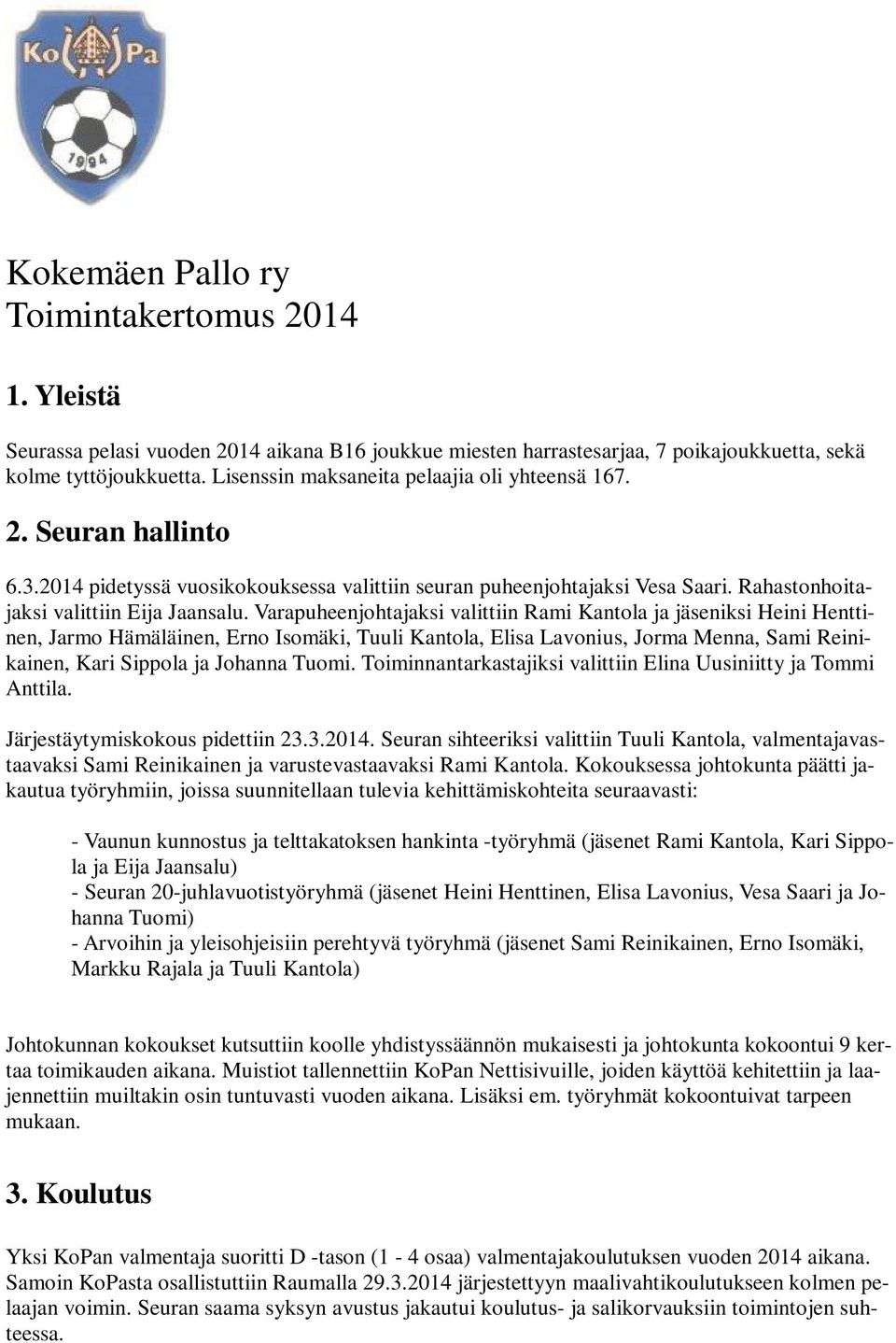 Varapuheenjohtajaksi valittiin Rami Kantola ja jäseniksi Heini Henttinen, Jarmo Hämäläinen, Erno Isomäki, Tuuli Kantola, Elisa Lavonius, Jorma Menna, Sami Reinikainen, Kari Sippola ja Johanna Tuomi.