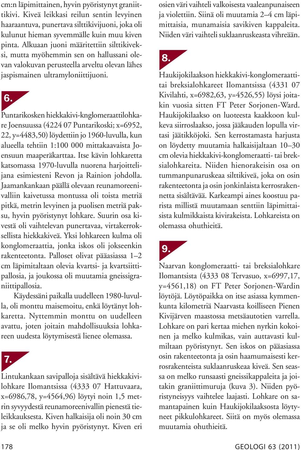 Puntarikosken hiekkakivi-knglomeraattilohkare Joensuussa (4224 07 Puntarikoski; x=6952, 22, y=4483,50) löydettiin jo 1960-luvulla, kun alueella tehtiin 1:100 000 mittakaavaista Joensuun
