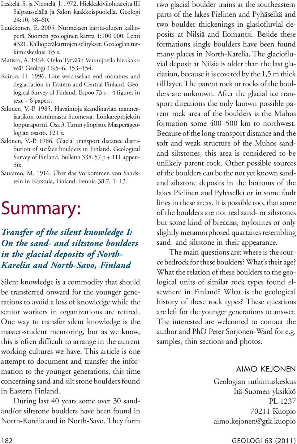 Rainio, H. 1996. Late weichselian end moraines and deglaciation in Eastern and Central Finland. Geological Survey of Finland. Espoo.73 s + 4 figures in text + 6 papers. Salonen, V.-P. 1985.