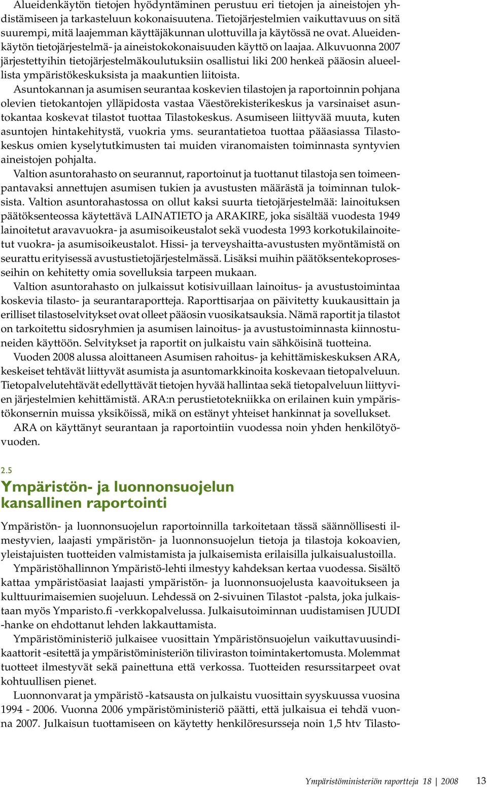 Alkuvuonna 2007 järjestettyihin tietojärjestelmäkoulutuksiin osallistui liki 200 henkeä pääosin alueellista ympäristökeskuksista ja maakuntien liitoista.