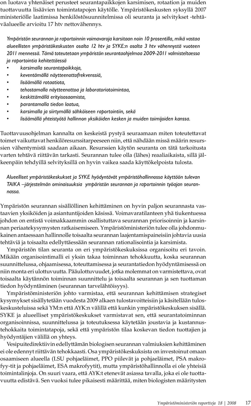 Ympäristön seurannan ja raportoinnin voimavaroja karsitaan noin 10 prosentilla, mikä vastaa alueellisten ympäristökeskusten osalta 12 htv ja SYKE:n osalta 3 htv vähennystä vuoteen 2011 mennessä.