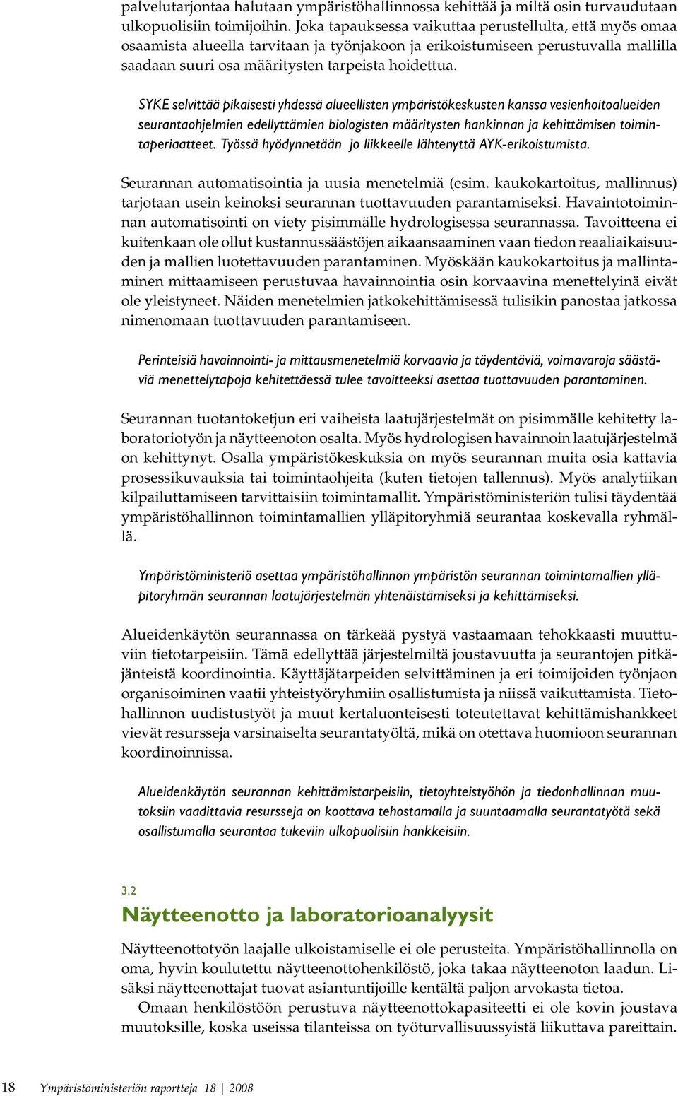 SYKE selvittää pikaisesti yhdessä alueellisten ympäristökeskusten kanssa vesienhoitoalueiden seurantaohjelmien edellyttämien biologisten määritysten hankinnan ja kehittämisen toimintaperiaatteet.