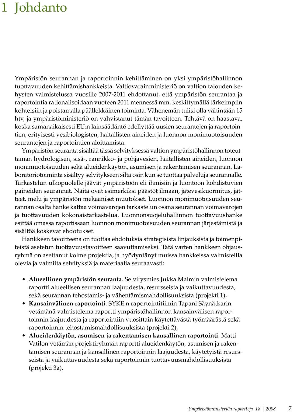 keskittymällä tärkeimpiin kohteisiin ja poistamalla päällekkäinen toiminta. Vähenemän tulisi olla vähintään 15 htv, ja ympäristöministeriö on vahvistanut tämän tavoitteen.