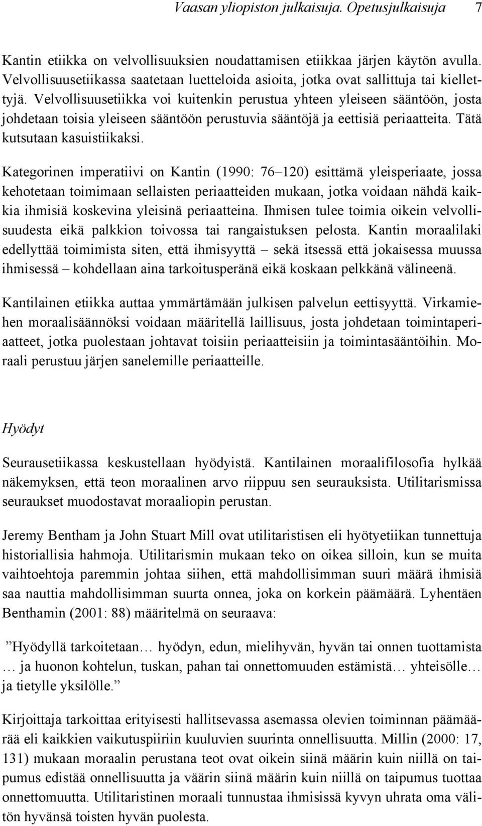 Velvollisuusetiikka voi kuitenkin perustua yhteen yleiseen sääntöön, josta johdetaan toisia yleiseen sääntöön perustuvia sääntöjä ja eettisiä periaatteita. Tätä kutsutaan kasuistiikaksi.