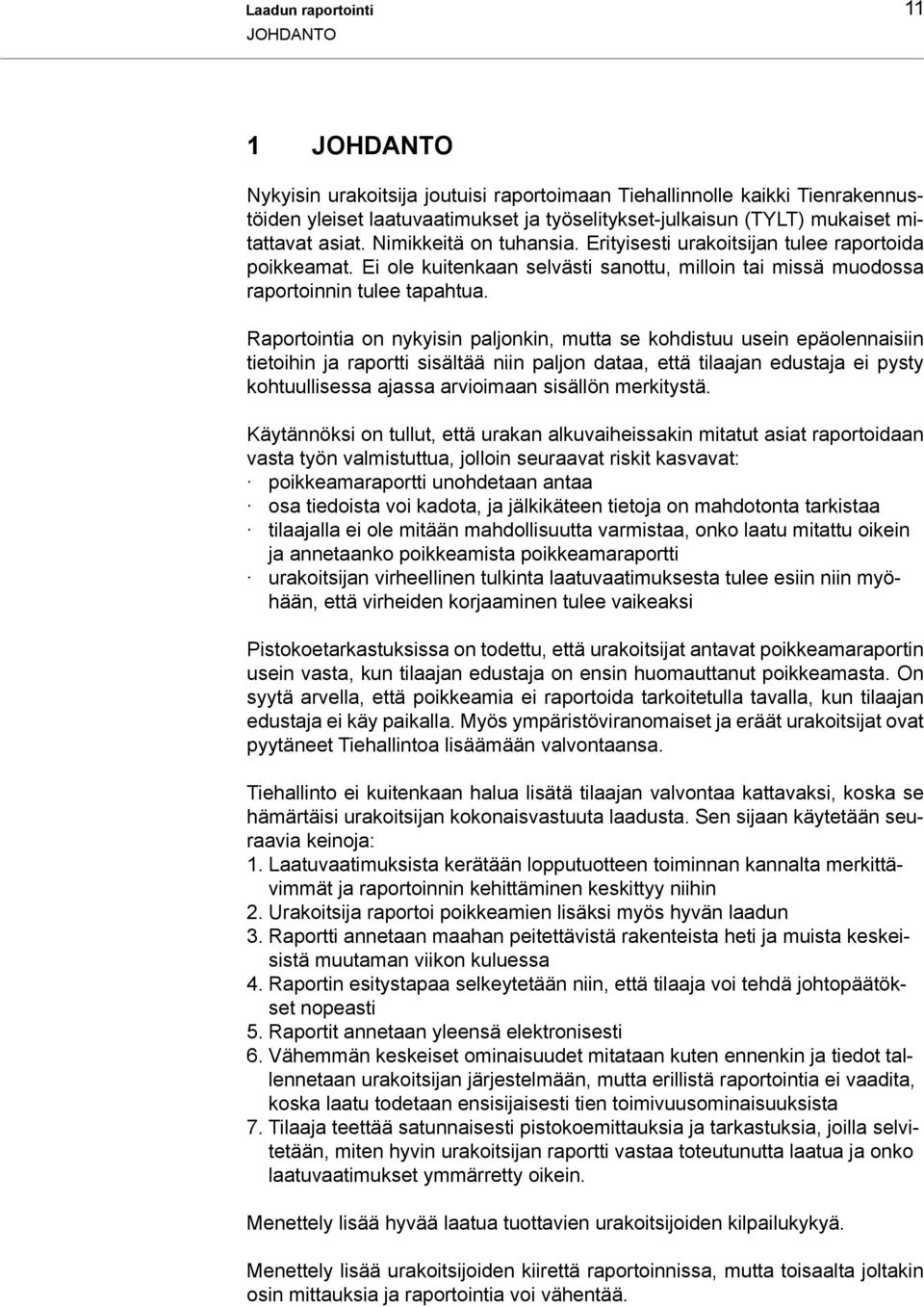 Raportointia on nykyisin paljonkin, mutta se kohdistuu usn epäolennaisiin tietoihin ja raportti sisältää niin paljon dataa, että tilaajan edustaja pysty kohtuullisessa ajassa arvioimaan sisällön