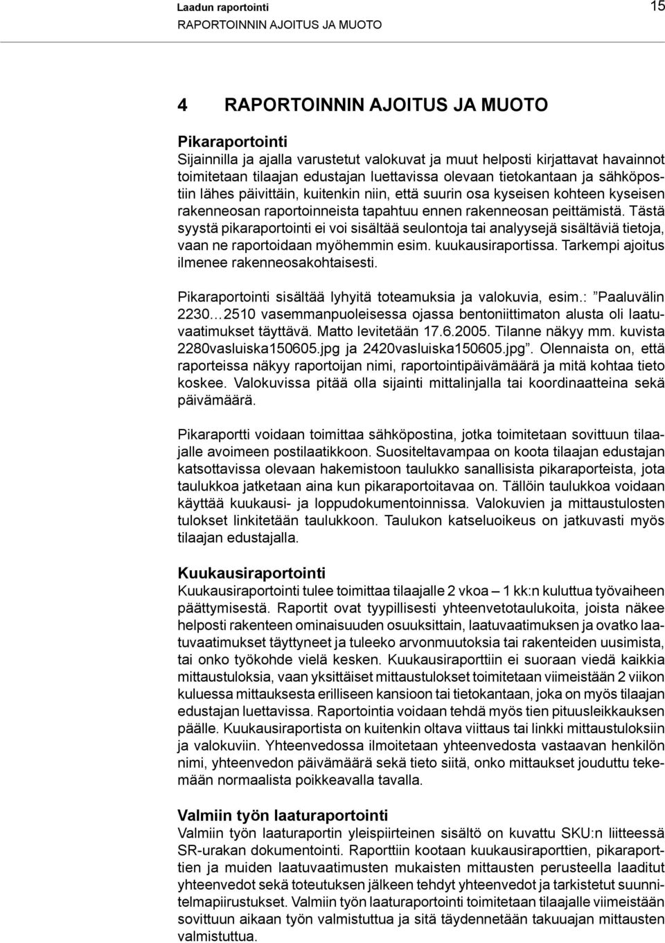 pttämistä. Tästä syystä pikaraportointi voi sisältää seulontoja tai analyysejä sisältäviä tietoja, vaan ne raportoidaan myöhemmin esim. kuukausiraportissa.