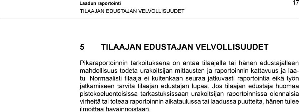 Normaalisti tilaaja kuitenkaan seuraa jatkuvasti raportointia kä työn jatkamiseen tarvita tilaajan edustajan lupaa.