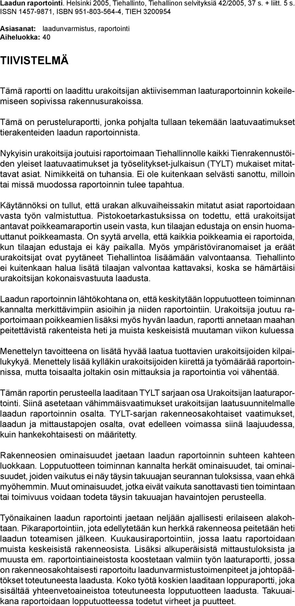 sopivissa rakennusurakoissa. Tämä on perusteluraportti, jonka pohjalta tullaan tekemään laatuvaatimukset tierakentden laadun raportoinnista.