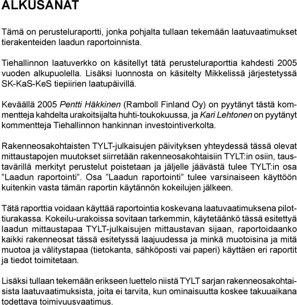 Keväällä 2005 Pentti Häkkinen (Ramboll Finland Oy) on pyytänyt tästä kommentteja kahdelta urakoitsijalta huhti-toukokuussa, ja Kari Lehtonen on pyytänyt kommentteja Tiehallinnon hankinnan