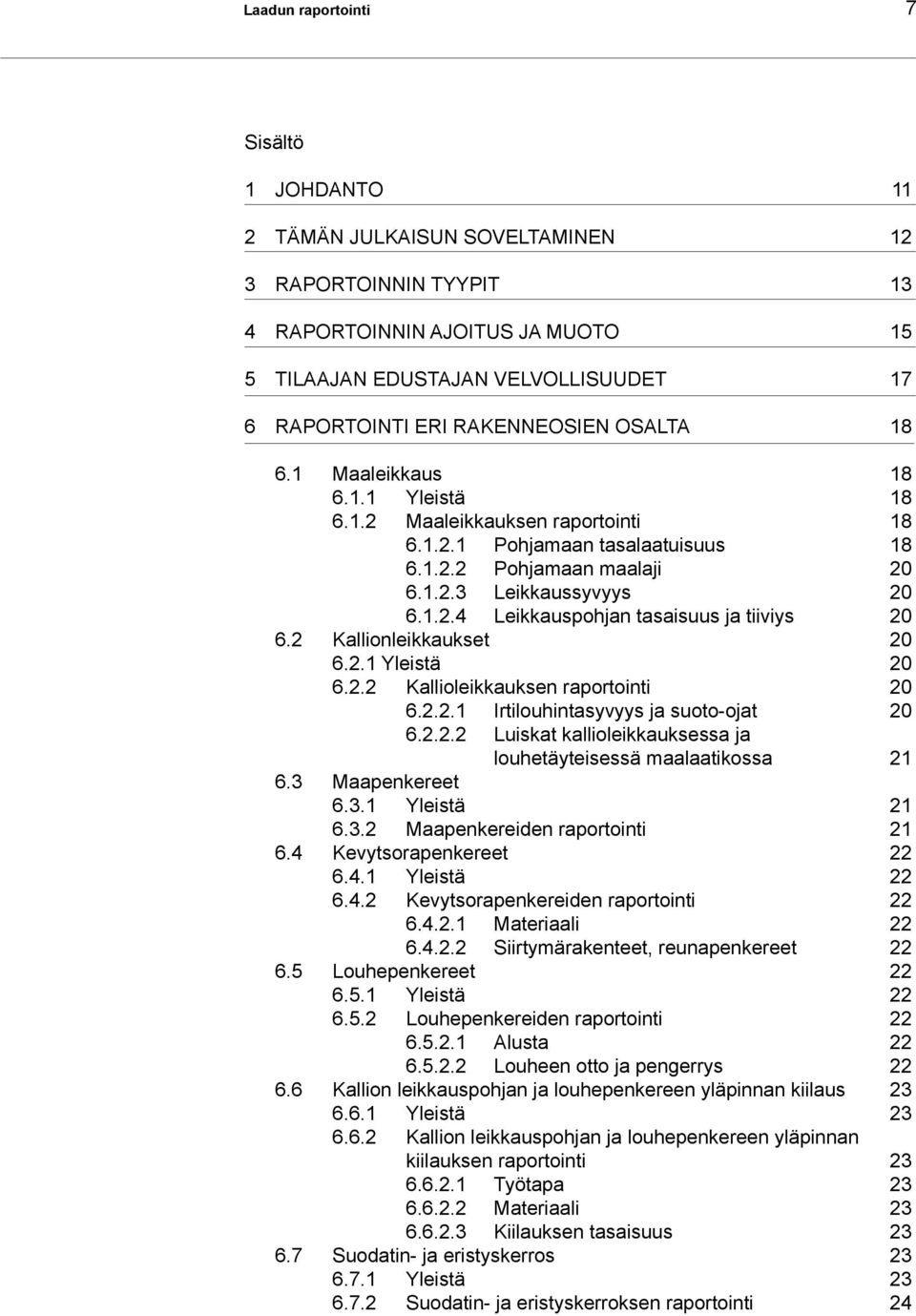 2 Kallionlkkaukset 20 6.2.1 Ylstä 20 6.2.2 Kalliolkkauksen raportointi 20 6.2.2.1 Irtilouhintasyvyys ja suoto-ojat 20 6.2.2.2 Luiskat kalliolkkauksessa ja louhetäytsessä maalaatikossa 21 6.