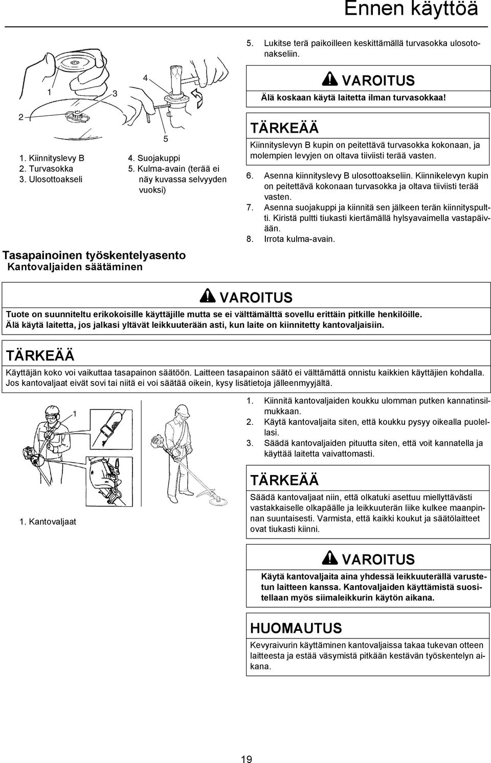 oltava tiiviisti terää vasten. 6. Asenna kiinnityslevy B ulosottoakseliin. Kiinnikelevyn kupin on peitettävä kokonaan turvasokka ja oltava tiiviisti terää vasten. 7.