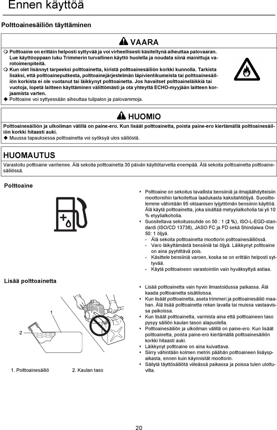 Tarkista lisäksi, että polttoaineputkesta, polttoainejärjestelmän läpivientikumeista tai polttoainesäiliön korkista ei ole vuotanut tai läikkynyt polttoainetta.