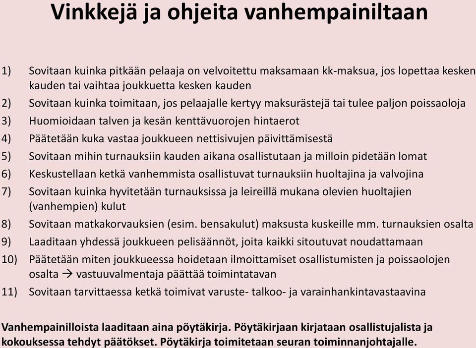 Sovitaan mihin turnauksiin kauden aikana osallistutaan ja milloin pidetään lomat 6) Keskustellaan ketkä vanhemmista osallistuvat turnauksiin huoltajina ja valvojina 7) Sovitaan kuinka hyvitetään