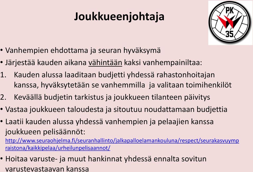 Keväällä budjetin tarkistus ja joukkueen tilanteen päivitys Vastaa joukkueen taloudesta ja sitoutuu noudattamaan budjettia Laatii kauden alussa yhdessä vanhempien