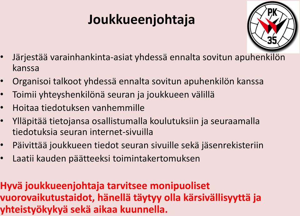 seuraamalla tiedotuksia seuran internet-sivuilla Päivittää joukkueen tiedot seuran sivuille sekä jäsenrekisteriin Laatii kauden päätteeksi