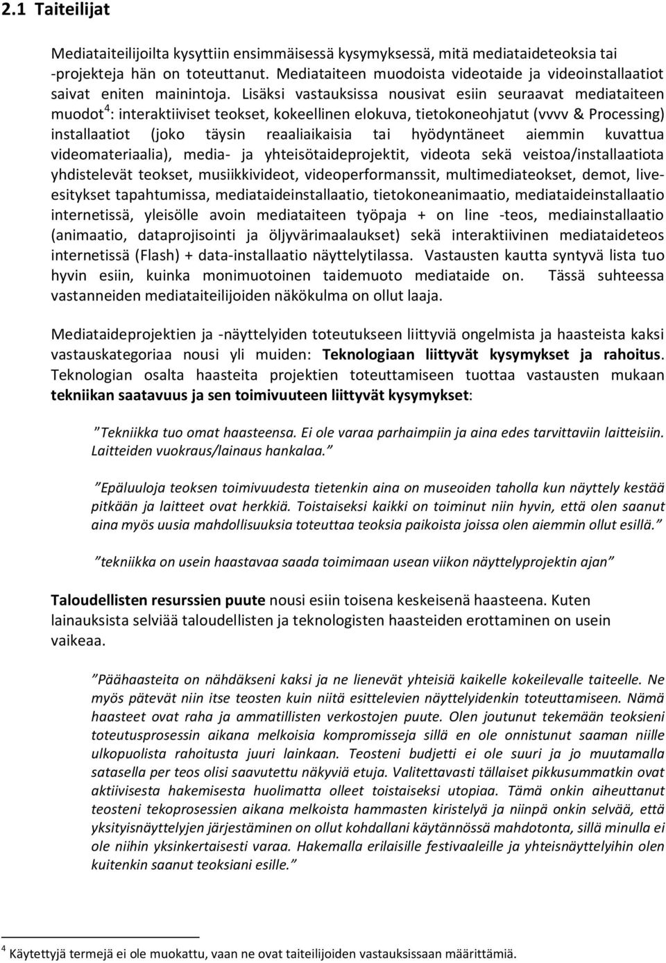 Lisäksi vastauksissa nousivat esiin seuraavat mediataiteen muodot 4 : interaktiiviset teokset, kokeellinen elokuva, tietokoneohjatut (vvvv & Processing) installaatiot (joko täysin reaaliaikaisia tai