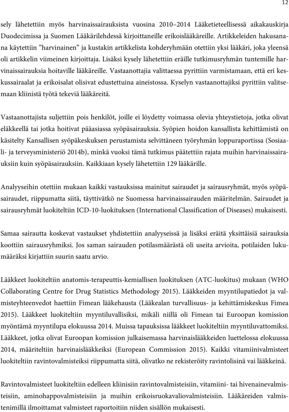 Lisäksi kysely lähetettiin eräille tutkimusryhmän tuntemille harvinaissairauksia hoitaville lääkäreille.